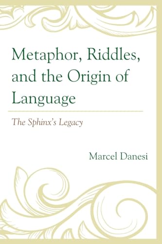Metaphor, Riddles, and the Origin of Language: The Sphinx’s Legacy: The Sphinx’s Legacy von Lexington Books
